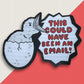 This Could Have Been An Email 3" Vinyl Sticker